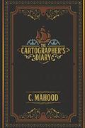 The Cartographer's Diary: A Steampunk Journal by Chris Mahood