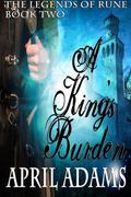 A King's Burden (The Legends of Rune #2) by April Adams Ames