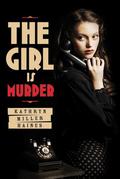 The Girl is Murder (The Girl is Murder #1) by Kathryn Miller Haines