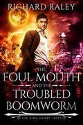 The Foul Mouth and the Troubled Boomworm by Richard Raley