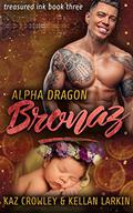 Alpha Dragon: Bronaz (Treasured Ink #3) by Kellan Larkin