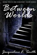 Between Worlds (Cemetery Tours #2) by Jacqueline E. Smith