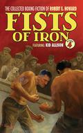 Fists of Iron: Round 4  (The Collected Boxing Fiction of Robert E. Howard, #4) by Mark Finn
