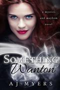Something Wanton (Mystics & Mayhem #3) by A.J. Myers