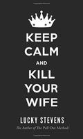 Keep Calm and Kill Your Wife by Lucky Stevens