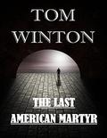 The Last American Martyr by Tom Winton