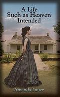 A Life Such As Heaven Intended (Heaven Intended #2) by Amanda Lauer