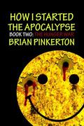 How I Started The Apocalypse 2: The Hunger War (How I Started the Apocalypse #2) by Brian Pinkerton