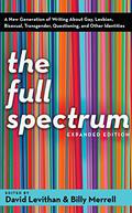 The Full Spectrum: A New Generation of Writing About Gay, Lesbian, Bisexual, Transgender, Questioning, and Other Identities by Billy Merrell