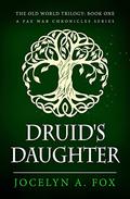 Druid's Daughter  (The Old World Trilogy) by Jocelyn A. Fox