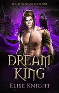 Dream King (Realm of Night #1) by Elise Knight
