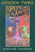 Golden Twigs by Aleister Crowley