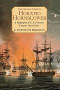 The Life and Times of Horatio Hornblower: A Biography of C. S. Forester's Famous Naval Hero by C. Northcote Parkinson