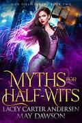 Myths for Half-Wits by Lacey Carter Andersen, May Dawson