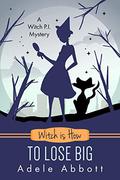 Witch is How To Lose Big (A Witch P.I. Mystery #35) by Adele Abbott