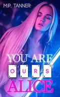 You Are Ours, Alice  (My Fated Monsters of Wunderland Book 1) by M.P. Tanner