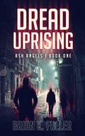Dread Uprising (Ash Angels #1) by Brian K. Fuller