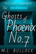 The Ghosts of Phoenix No 7 (Gulf Coast Paranormal #12) by M.L. Bullock