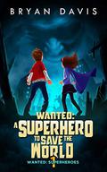 Wanted: A Superhero to Save the World (Wanted: Superheroes #1) by Bryan Davis