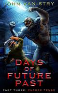 Days of Future Past - Part 3: Future Tense (Days of Future Past #3) by John Van Stry