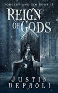 Reign of Gods (Sorcery and Sin #2) by Justin DePaoli