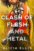 Clash of Flesh and Metal (Flesh and Metal #2) by Alicia Ellis