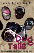 Dog Tails: Three Humorous Short Stories for Dog Lovers by Tara Chevrestt