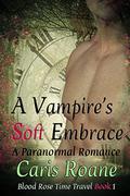 A Vampire's Soft Embrace (Blood Rose Time Travel #1) by Caris Roane