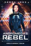 Andromeda's Rebel (Heroes of Andromeda #1) by Debra Jess