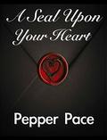 A Seal Upon Your Heart by Pepper Pace