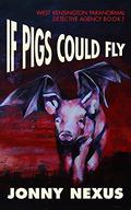 If Pigs Could Fly  (West Kensington Paranormal Detective Agency #1) by Jonny Nexus
