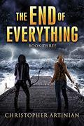 The End of Everything: Book 3 by Christopher Artinian