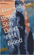 First Blood (Better Stay Dead #2) by Dave Callahan