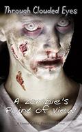 Through Clouded Eyes: A Zombie's Point of View by Shannon Lawrence