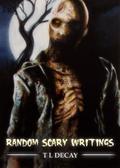 Random Scary Writings by T.L. Decay