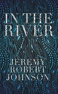In the River by Jeremy Robert Johnson