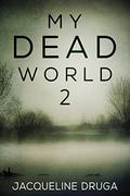 My Dead World 2 by Jacqueline Druga
