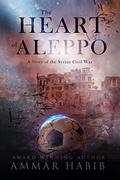 The Heart of Aleppo: A Story of the Syrian Civil War by Ammar Habib