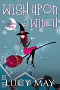 Wish Upon A Witch (Good Witch #1) by Lucy May