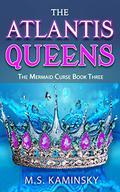 The Atlantis Queens (Mermaid Curse #3) by M.S. Kaminsky