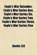 Foyle's War Episodes: Foyle's War Series One, Foyle's War Series Six, Foyle's War Series Two, Foyle's War Series Three, Foyle's War Series Five by Books LLC