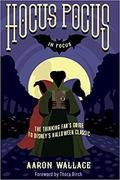 Hocus Pocus in Focus: The Thinking Fan's Guide to Disney's Halloween Classic by Mick Garris