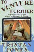To Venture Further: An Incredible Boat Journey Across the Waterways of Thailand by Tristan Jones