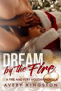 Dream by the Fire (Fire and Fury #3.5) by Avery Kingston