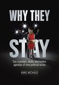 Why They Stay: Sex Scandals, Deals, and Hidden Agendas of Nine Political Wives by Anne Michaud