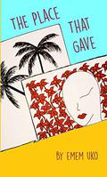 The Place That Gave by Emem Uko