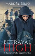 Betrayal High (Zachary Blake Legal Thriller #5) by Mark M. Bello