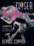 Closer by Dennis Cooper