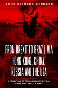 From Brexit to Brazil Via Hong Kong, China, Russia and the USA by John Richard Spencer