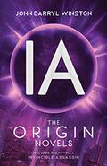 IA: The Origin Novels by John Darryl Winston